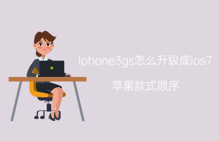 iphone3gs怎么升级成ios7 苹果款式顺序？